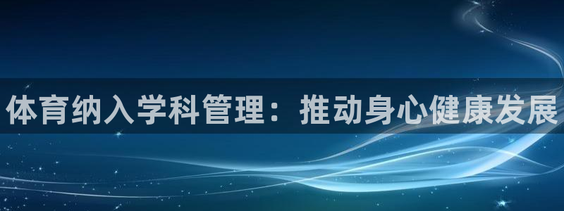 必一运动·(B-Sports)：体育纳入学科管理：推动身心健